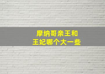 摩纳哥亲王和王妃哪个大一些