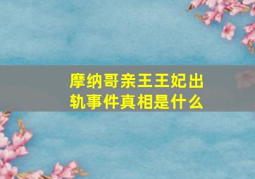 摩纳哥亲王王妃出轨事件真相是什么