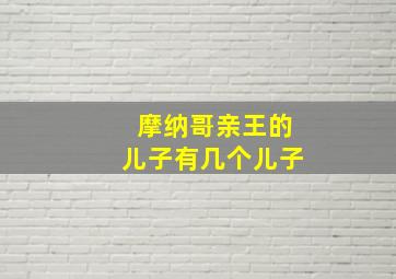 摩纳哥亲王的儿子有几个儿子