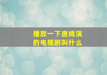 播放一下唐嫣演的电视剧叫什么