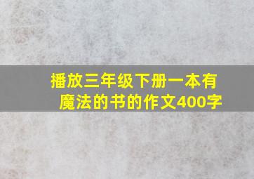 播放三年级下册一本有魔法的书的作文400字