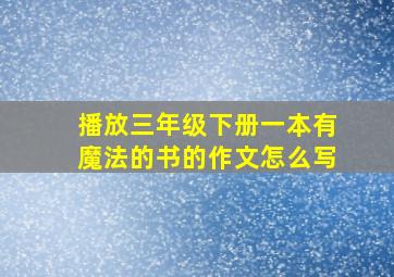 播放三年级下册一本有魔法的书的作文怎么写