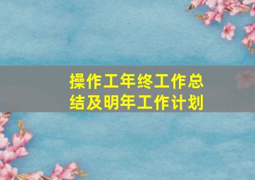 操作工年终工作总结及明年工作计划