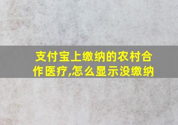 支付宝上缴纳的农村合作医疗,怎么显示没缴纳