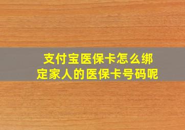 支付宝医保卡怎么绑定家人的医保卡号码呢