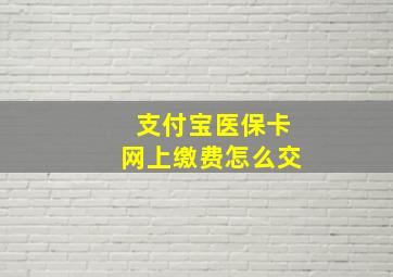 支付宝医保卡网上缴费怎么交