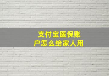 支付宝医保账户怎么给家人用