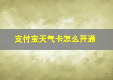 支付宝天气卡怎么开通