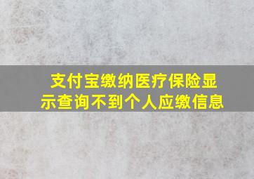 支付宝缴纳医疗保险显示查询不到个人应缴信息