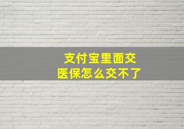 支付宝里面交医保怎么交不了