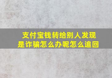 支付宝钱转给别人发现是诈骗怎么办呢怎么追回