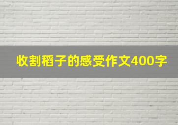 收割稻子的感受作文400字