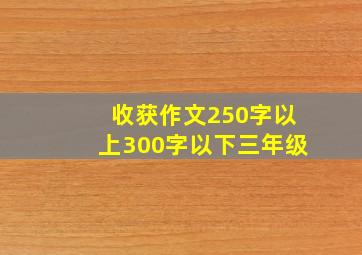 收获作文250字以上300字以下三年级