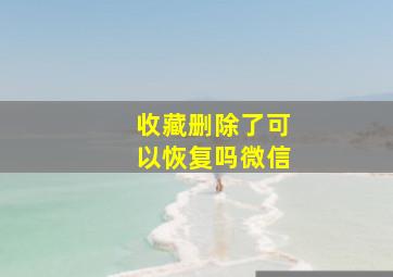 收藏删除了可以恢复吗微信