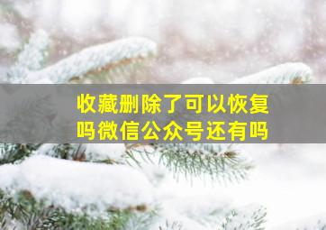 收藏删除了可以恢复吗微信公众号还有吗