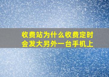 收费站为什么收费定时会发大另外一台手机上