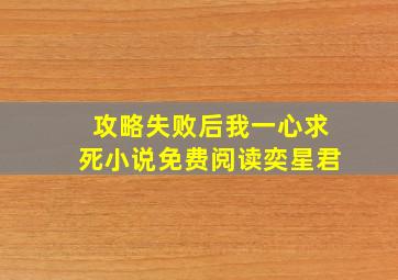 攻略失败后我一心求死小说免费阅读奕星君