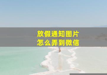 放假通知图片怎么弄到微信