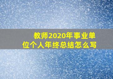 教师2020年事业单位个人年终总结怎么写