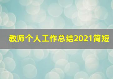 教师个人工作总结2021简短