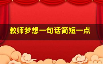 教师梦想一句话简短一点