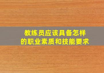 教练员应该具备怎样的职业素质和技能要求