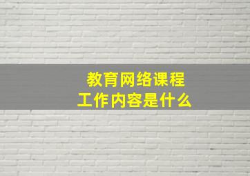 教育网络课程工作内容是什么