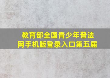 教育部全国青少年普法网手机版登录入口第五届