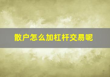 散户怎么加杠杆交易呢