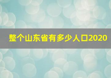 整个山东省有多少人口2020