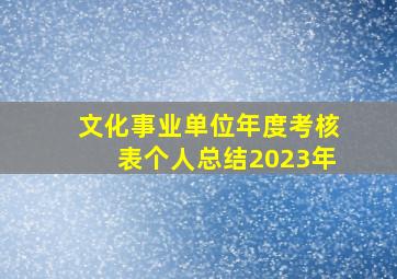 文化事业单位年度考核表个人总结2023年