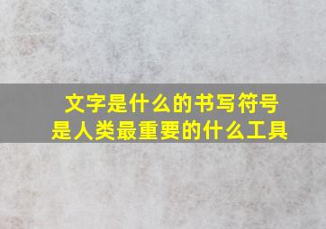 文字是什么的书写符号是人类最重要的什么工具