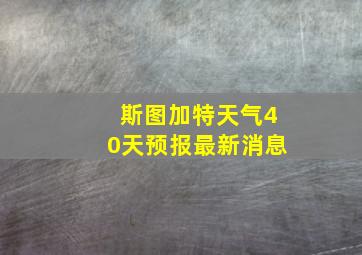 斯图加特天气40天预报最新消息