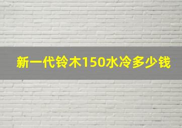 新一代铃木150水冷多少钱