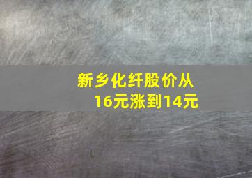 新乡化纤股价从16元涨到14元