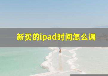 新买的ipad时间怎么调