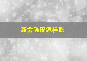 新会陈皮怎样吃