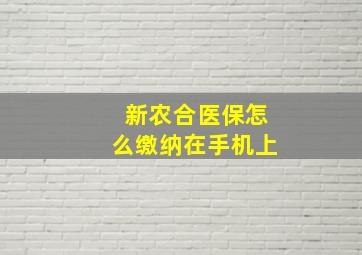 新农合医保怎么缴纳在手机上