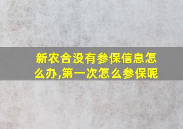 新农合没有参保信息怎么办,第一次怎么参保呢