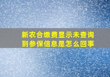 新农合缴费显示未查询到参保信息是怎么回事