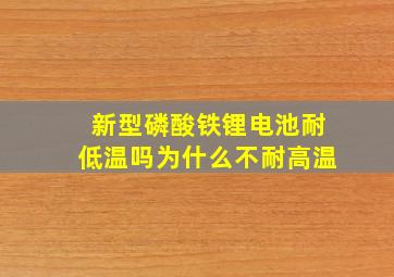 新型磷酸铁锂电池耐低温吗为什么不耐高温