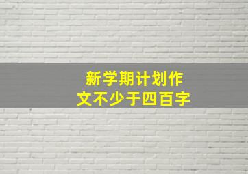 新学期计划作文不少于四百字