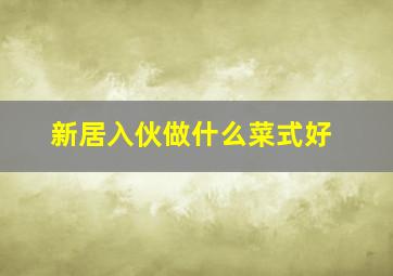 新居入伙做什么菜式好