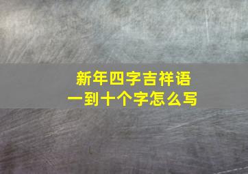 新年四字吉祥语一到十个字怎么写