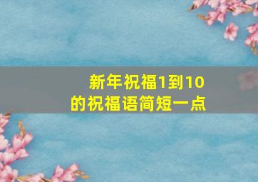 新年祝福1到10的祝福语简短一点