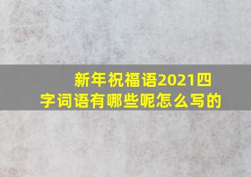 新年祝福语2021四字词语有哪些呢怎么写的