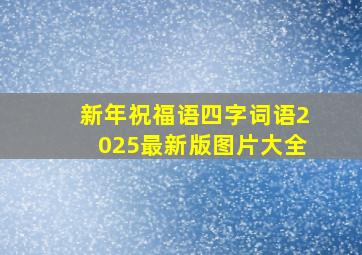 新年祝福语四字词语2025最新版图片大全