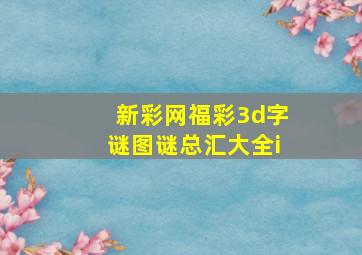 新彩网福彩3d字谜图谜总汇大全i