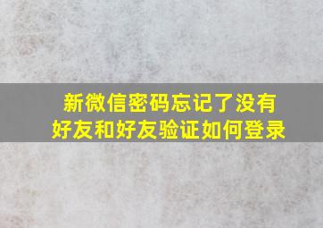 新微信密码忘记了没有好友和好友验证如何登录