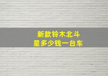 新款铃木北斗星多少钱一台车